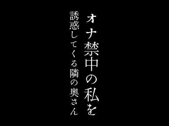 オナ禁中の私を誘惑してくる隣の奥さん1