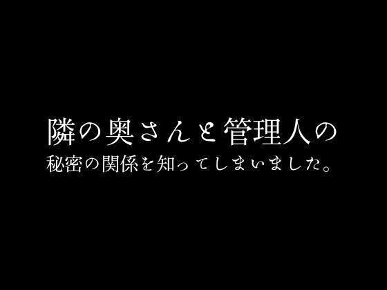 隣の奥さんと管理人の秘密の関係を知ってしまいました。1